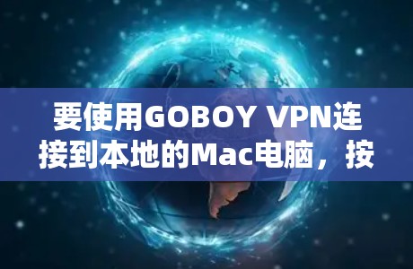 要使用GOBOY VPN连接到本地的Mac电脑，按照以下步骤操作