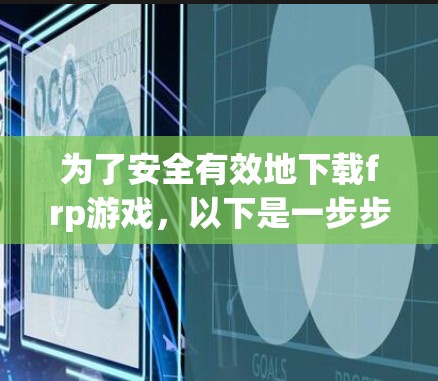 为了安全有效地下载frp游戏，以下是一步步的建议