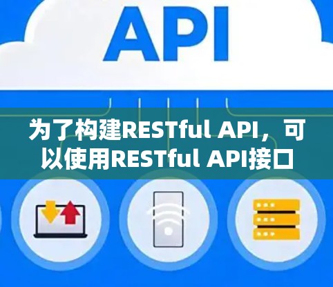 为了构建RESTful API，可以使用RESTful API接口、RESTful API请求和响应以及RESTful API日志。以下是详细的步骤和建议