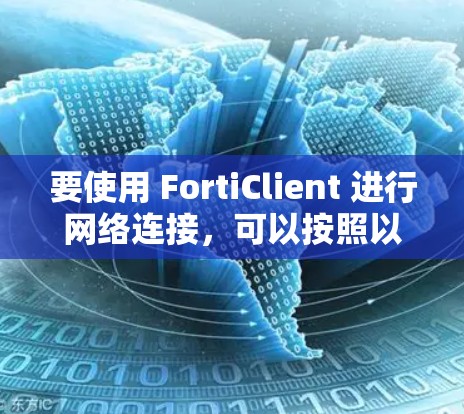 要使用 FortiClient 进行网络连接，可以按照以下步骤操作
