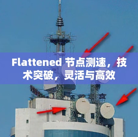 Flattened 节点测速，技术突破，灵活与高效