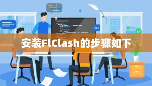 安装FlClash的步骤如下