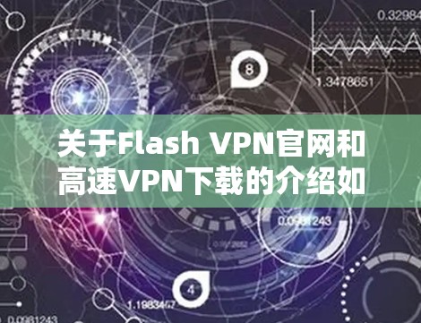 关于Flash VPN官网和高速VPN下载的介绍如下