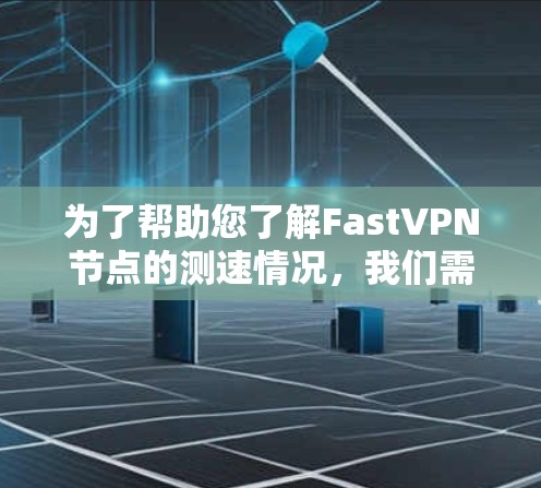 为了帮助您了解FastVPN节点的测速情况，我们需要获取具体的测试数据。然而，我无法直接访问或查看实时服务器的测量数据，因此无法提供最新的信息。不过，我可以为您提供一个通用的测试数据示例，供您参考