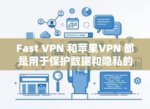 Fast VPN 和苹果VPN 都是用于保护数据和隐私的VPN服务，但它们有不同的特点和用途。以下是关于苹果VPN的详细信息