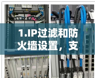 1.IP过滤和防火墙设置，支持自定义IP过滤，包括IP地址、端口和范围信息，帮助用户更好地管理IP地址