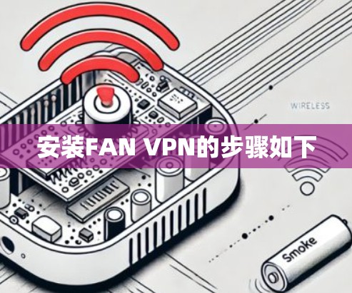 安装FAN VPN的步骤如下