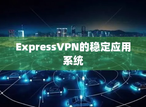 ExpressVPN的稳定应用系统
