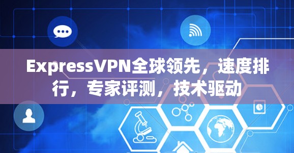 ExpressVPN全球领先，速度排行，专家评测，技术驱动