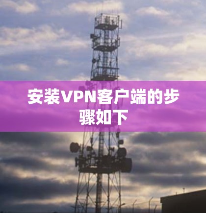 安装VPN客户端的步骤如下