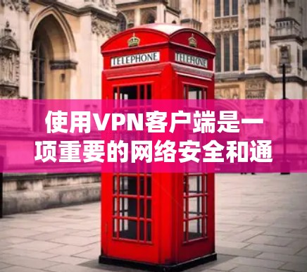 使用VPN客户端是一项重要的网络安全和通信工具，可以帮助你访问国外的互联网。以下是一份详细的VPN客户端教程，涵盖了从安装到使用的基本步骤和注意事项
