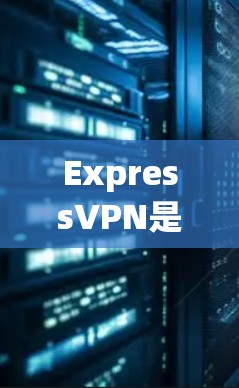 ExpressVPN是一种先进的VPN协议，允许用户在本地电脑上下载和使用VPN服务。以下是对ExpressVPN科学上网方法的详细步骤