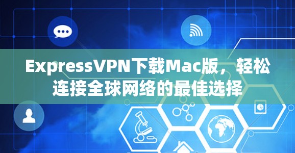 ExpressVPN下载Mac版，轻松连接全球网络的最佳选择