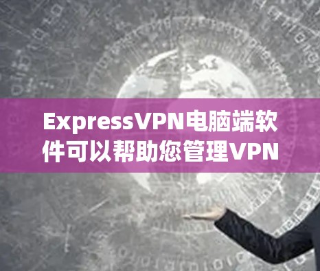 ExpressVPN电脑端软件可以帮助您管理VPN连接、处理视频流和会议记录。以下是几个推荐的工具