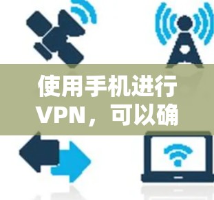 使用手机进行VPN，可以确保你在无线上网时的安全性。以下是一个详细的步骤指南，帮助你顺利使用手机VPN软件