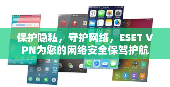 保护隐私，守护网络，ESET VPN为您的网络安全保驾护航