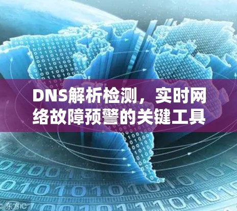 DNS解析检测，实时网络故障预警的关键工具