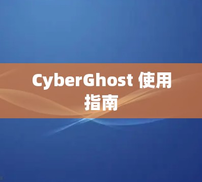 CyberGhost 使用指南