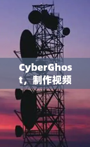 CyberGhost，制作视频剪辑的完美选择—专业级动态图像生成与编辑软件