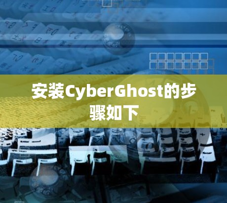 安装CyberGhost的步骤如下