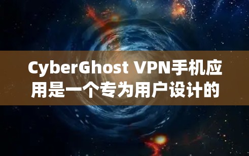 CyberGhost VPN手机应用是一个专为用户设计的VPN服务工具，旨在提供安全、可靠的网络连接，适用于多种办公、学习、娱乐等多种场景。以下是对这个应用的详细介绍