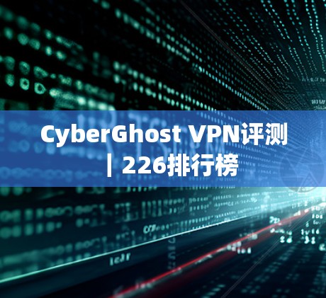 CyberGhost VPN评测｜226排行榜
