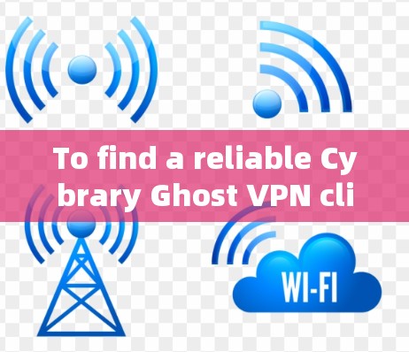 To find a reliable Cybrary Ghost VPN client,follow this organized approach:
