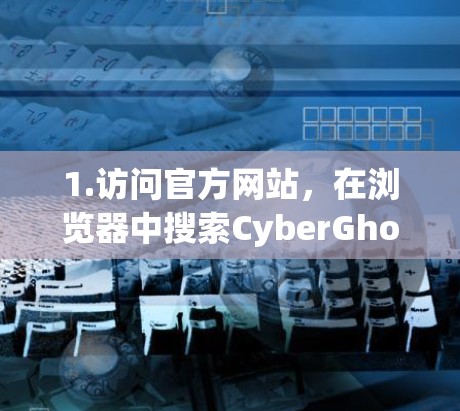 1.访问官方网站，在浏览器中搜索CyberGhost VPN，然后点击进入官网