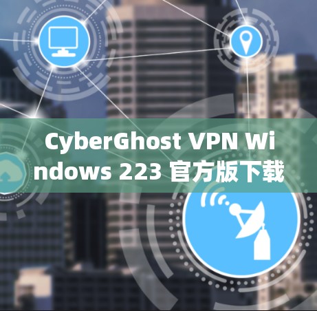 CyberGhost VPN Windows 223 官方版下载