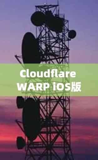 Cloudflare WARP iOS版｜苹果设备连接教程