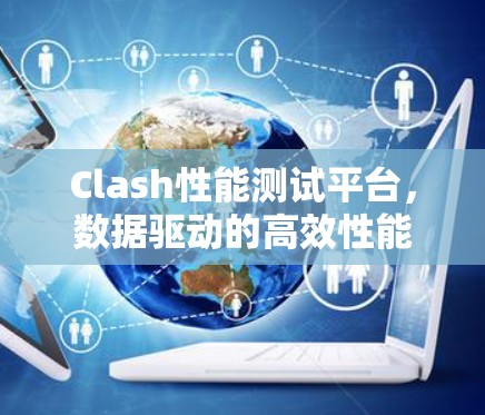 Clash性能测试平台，数据驱动的高效性能优化平台