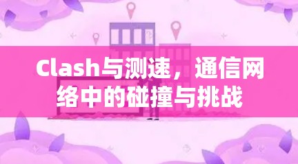 Clash与测速，通信网络中的碰撞与挑战