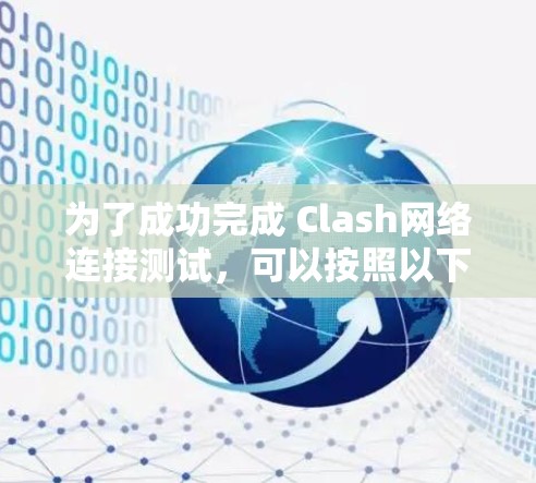 为了成功完成 Clash网络连接测试，可以按照以下步骤进行