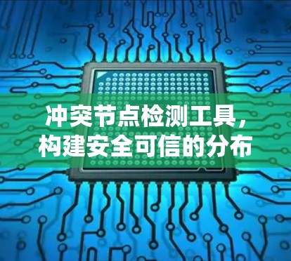 冲突节点检测工具，构建安全可信的分布式系统