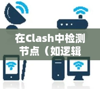 在Clash中检测节点（如逻辑错误或代码不正确）的步骤如下