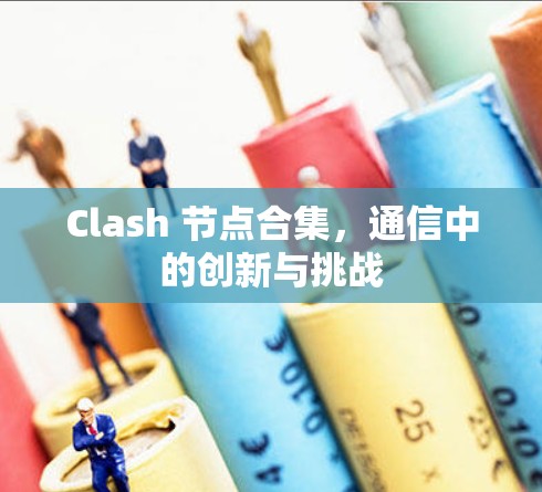 Clash 节点合集，通信中的创新与挑战