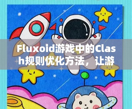 Fluxoid游戏中的Clash规则优化方法，让游戏规则更流畅，更有趣