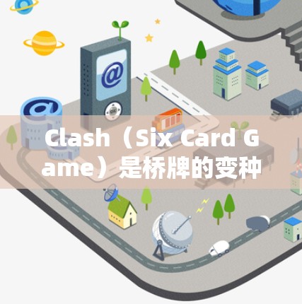 Clash（Six Card Game）是桥牌的变种，6人对战。以下是Clash主要规则的详细解析