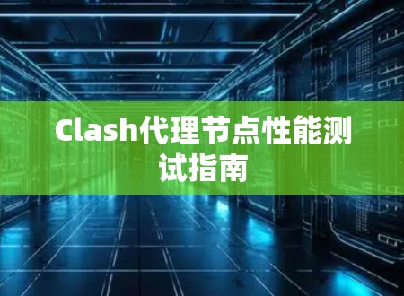 Clash代理节点性能测试指南