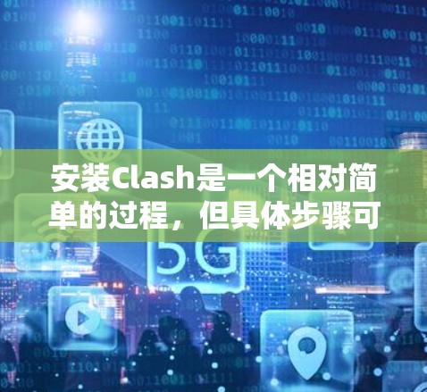 安装Clash是一个相对简单的过程，但具体步骤可能因CMake的版本不同而有所不同。以下是安装Clash的步骤说明