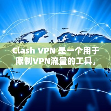 Clash VPN 是一个用于限制VPN流量的工具，帮助用户防止被网站或恶意软件攻击。以下是 Clash VPN 的教程内容