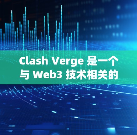 Clash Verge 是一个与 Web3 技术相关的软件，主要用于开发和测试智能合约和 Web3 应用。以下是关于 Clash Verge 的详细信息