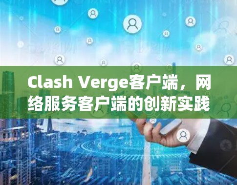 Clash Verge客户端，网络服务客户端的创新实践