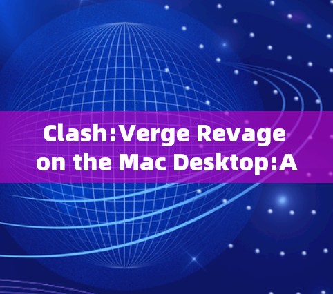 Clash:Verge Revage on the Mac Desktop:A Comprehensive Overview