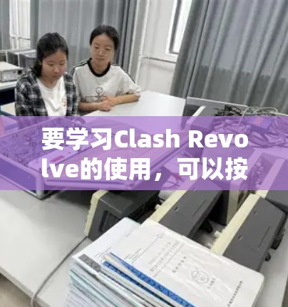 要学习Clash Revolve的使用，可以按照以下步骤进行