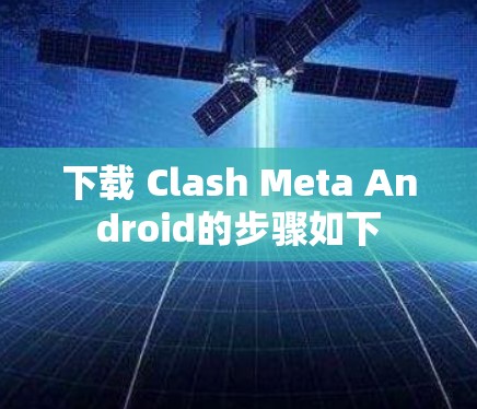 下载 Clash Meta Android的步骤如下