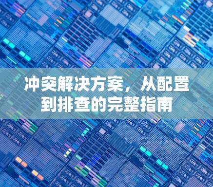 冲突解决方案，从配置到排查的完整指南