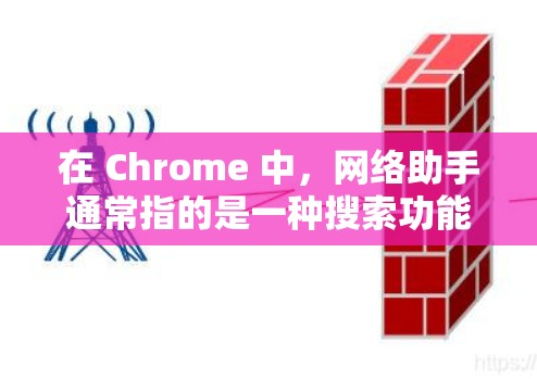 在 Chrome 中，网络助手通常指的是一种搜索功能，通过搜索框中的搜索项快速访问网站。以下是详细的步骤说明