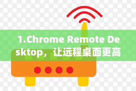 1.Chrome Remote Desktop，让远程桌面更高效