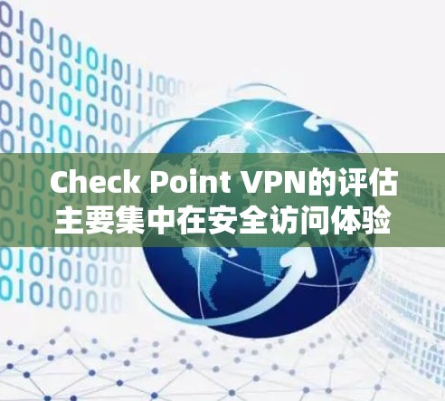 Check Point VPN的评估主要集中在安全访问体验方面，涉及防火墙设置、加密技术、反间谍功能、威胁评估、安全漏洞检测和隐私保护等多个方面。以下是对该工具的详细分析